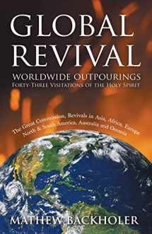 9781907066078-1907066071-Global Revival - Worldwide Outpourings, Forty-Three Visitations of the Holy Spirit, the Great Commission: Revivals in Asia, Africa, Europe, North & South America, Australia and Oceania