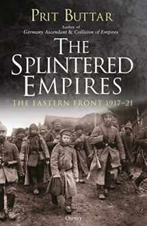9781472829849-1472829840-The Splintered Empires: The Eastern Front 1917–21