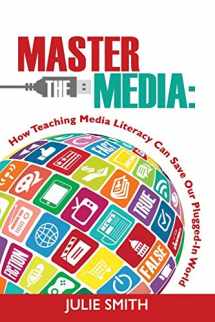 9780986155444-0986155446-Master the Media: How Teaching Media Literacy Can Save Our Plugged-In World