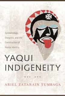 9780816539376-0816539375-Yaqui Indigeneity: Epistemology, Diaspora, and the Construction of Yoeme Identity