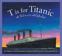 9781585361762-1585361763-T is for Titanic: A Titanic Alphabet (Sleeping Bear Alphabets)