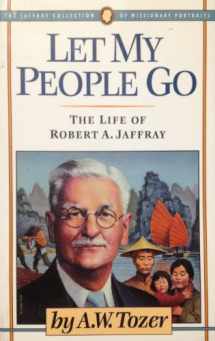 9780875094274-0875094279-Let My People Go: The Life of Robert a Jaffray (The Jaffery Collection of Missionary Portraits)