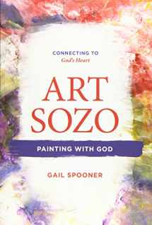 9780999423707-0999423703-Art Sozo: Painting with God: Connecting to God's Heart