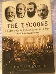 9780805075991-0805075992-The Tycoons: How Andrew Carnegie, John D. Rockefeller, Jay Gould, and J. P. Morgan Invented the American Supereconomy