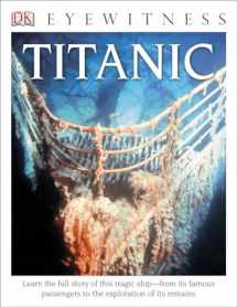 9781465420572-1465420576-DK Eyewitness Books: Titanic: Learn the Full Story of This Tragic Shipâ€”from its Famous Passengers to the Exploration of its Remains