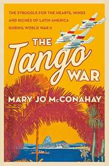9781250091239-1250091233-The Tango War: The Struggle for the Hearts, Minds and Riches of Latin America During World War II