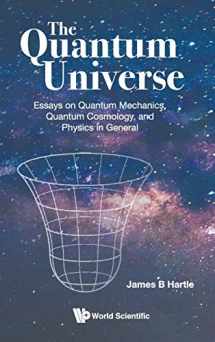 9789811216398-9811216398-Quantum Universe, The: Essays on Quantum Mechanics, Quantum Cosmology, and Physics in General