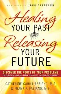 9780800796471-0800796470-Healing Your Past, Releasing Your Future: Discover the Roots of Your Problems, Experience Healing and Breakthrough to Your God-given Destiny