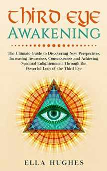 9781091565982-1091565988-Third Eye Awakening: The Ultimate Guide to Discovering New Perspectives, Increasing Awareness, Consciousness and Achieving Spiritual Enlightenment Through the Powerful Lens of the Third Eye