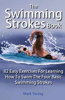9780992742829-099274282X-The Swimming Strokes Book: 82 Easy Exercises For Learning How To Swim The Four Basic Swimming Strokes