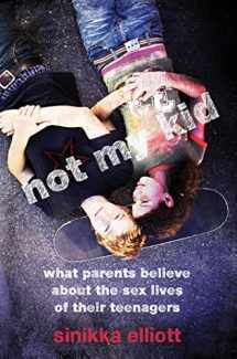 9780814722596-0814722598-Not My Kid: What Parents Believe about the Sex Lives of Their Teenagers