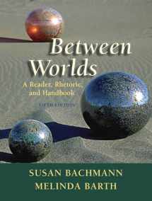 9780321355621-0321355628-Between Worlds: A Reader, Rhetoric, and Handbook (5th Edition)