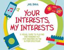 9781785926501-1785926500-Your Interests, My Interests: A Visual Guide to Playing and Hanging Out for Children on the Autism Spectrum