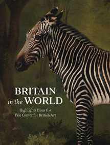 9780300247473-0300247478-Britain in the World: Highlights from the Yale Center for British Art
