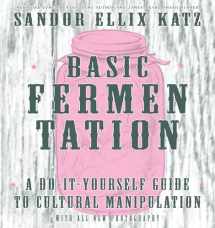 9781621068723-1621068722-Basic Fermentation: A Do-It-Yourself Guide to Cultural Manipulation (Good Life)