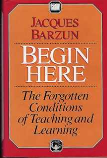 9780226038469-0226038467-Begin Here: The Forgotten Conditions of Teaching and Learning