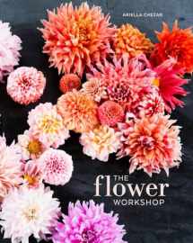 9781607747659-1607747650-The Flower Workshop: Lessons in Arranging Blooms, Branches, Fruits, and Foraged Materials