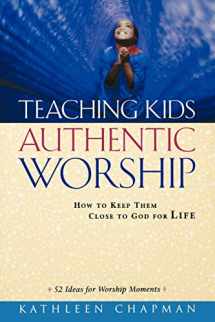 9780801091537-0801091535-Teaching Kids Authentic Worship: How to Keep Them Close to God for Life