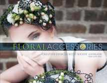9780764354465-0764354469-Floral Accessories: Creative Designs with Wendy Andrade, NDSF, AIFD, FBFA