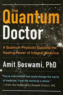 9781571746559-1571746552-The Quantum Doctor: A Quantum Physicist Explains the Healing Power of Integral Medicine