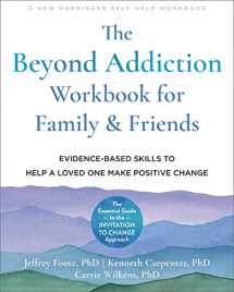 9781648480188-1648480187-The Beyond Addiction Workbook for Family and Friends: Evidence-Based Skills to Help a Loved One Make Positive Change