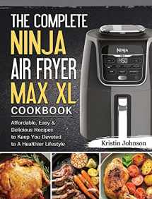 9781802443172-1802443177-The Complete Ninja Air Fryer Max XL Cookbook: Affordable, Easy & Delicious Recipes to Keep You Devoted to A Healthier Lifestyle
