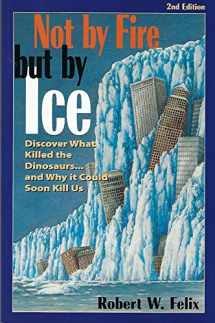 9780964874688-0964874687-Not by Fire but by Ice: Discover What Killed the Dinosaurs...and Why It Could Soon Kill Us