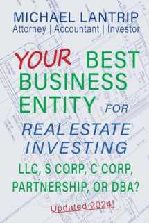 9781945627088-1945627085-Your Best Business Entity For Real Estate Investing: LLC, S Corp, C Corp, Partnership, or DBA?