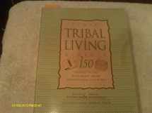 9781555661045-1555661041-Tribal Living Book: 150 Things to Do and Make from Traditional Cultures Around the World
