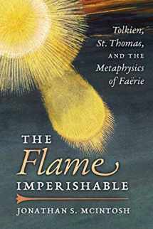 9781621383154-1621383156-The Flame Imperishable: Tolkien, St. Thomas, and the Metaphysics of Faerie