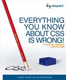 9780980455229-0980455227-Everything You Know About CSS is Wrong!: Change the Way You Use CSS Forever!