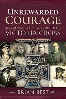 9781526772466-1526772469-Unrewarded Courage: Acts of Valour that Were Denied the Victoria Cross