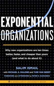 9781626814233-1626814236-Exponential Organizations: Why new organizations are ten times better, faster, and cheaper than yours (and what to do about it)