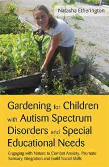 9781849052788-1849052786-Gardening for Children With Autism Spectrum Disorders and Special Educational Needs: Engaging With Nature to Combat Anxiety, Promote Sensory Integration and Build Social Skills