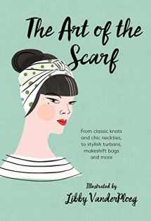 9781784880583-1784880582-The Art of the Scarf: From Classic Knots and Chic Neckties, to Stylish Turbans, Makeshift Bags, and More