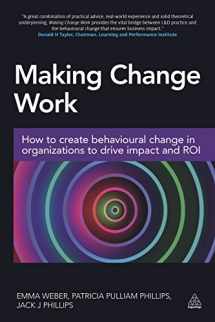9780749477608-0749477601-Making Change Work: How to Create Behavioural Change in Organizations to Drive Impact and ROI