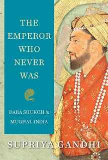 9780674987296-0674987292-The Emperor Who Never Was: Dara Shukoh in Mughal India