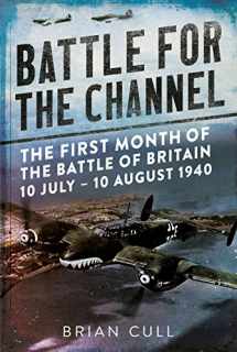 9781781556252-1781556253-Battle for the Channel: The First Month of the Battle of Britain 10 July – 10 August 1940