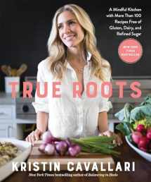 9781623369163-1623369169-True Roots: A Mindful Kitchen with More Than 100 Recipes Free of Gluten, Dairy, and Refined Sugar: A Cookbook