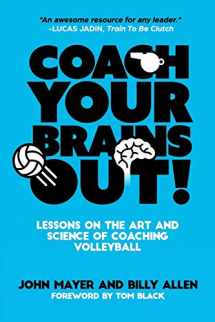9781098630904-1098630904-Coach Your Brains Out: Lessons On The Art And Science Of Coaching Volleyball