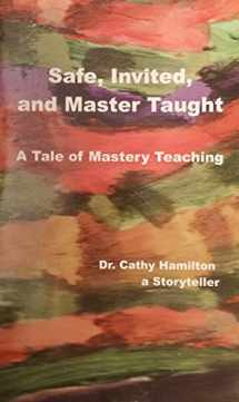 9780989135108-0989135101-Safe, Invited, and Master Taught: A Tale of Mastery Teaching