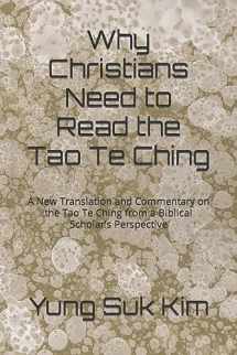 9781494768676-1494768674-Why Christians Need to Read the Tao Te Ching: A New Translation and Commentary on the Tao Te Ching from a Biblical Scholar's Perspective