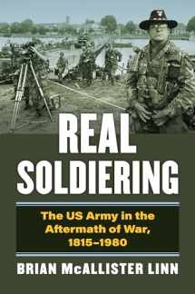 9780700634750-0700634754-Real Soldiering: The US Army in the Aftermath of War, 1815-1980 (Modern War Studies)