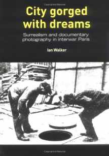 9780719062155-0719062152-City Gorged With Dreams: Surrealism and Documentary Photography in Interwar Paris