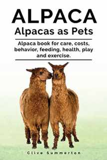 9781788650267-1788650263-Alpaca. Alpacas as Pets. Alpaca book for care, costs, behavior, feeding, health, play and exercise.