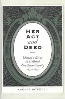 9781585441280-1585441287-Her Act and Deed: Women's Lives in a Rural Southern County, 1837-1873 (Volume 3) (Sam Rayburn Series on Rural Life, sponsored by Texas A&M University-Commerce)