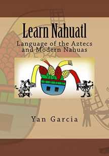 9781532960543-1532960549-Learn Nahuatl: Language of the Aztecs and Modern Nahuas