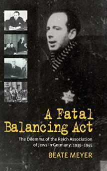9781782380276-1782380272-A Fatal Balancing Act: The Dilemma of the Reich Association of Jews in Germany, 1939-1945