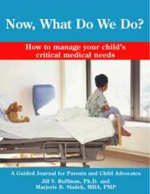 9780976632320-0976632322-Now, What Do We Do? How to manage your child's critical medical needs