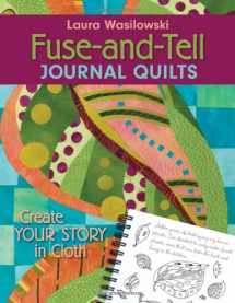 9781571205025-1571205020-Fuse-and-Tell Journal Quilts: Create Your Story in Cloth